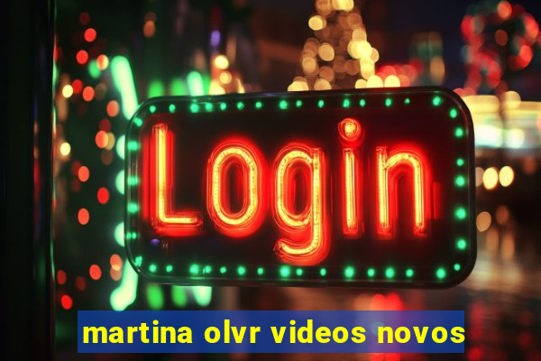 martina olvr videos novos